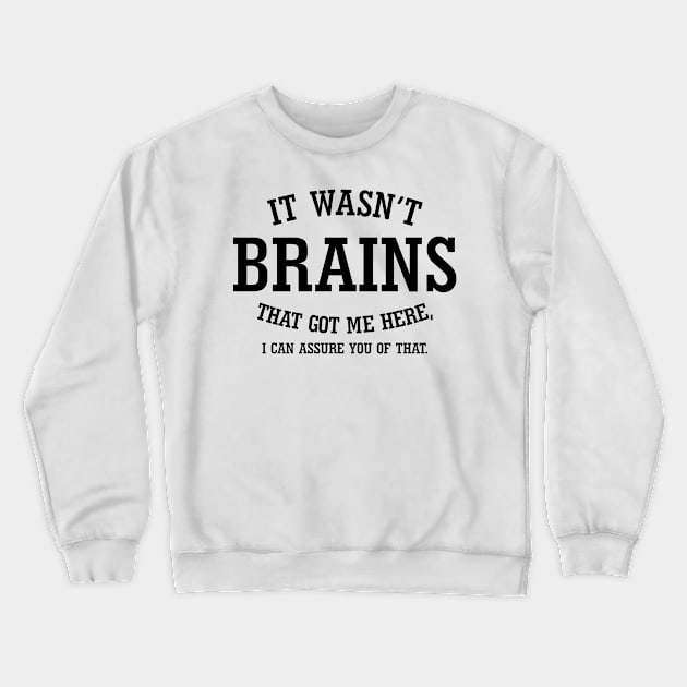 It Wasn't Brains That Got Me Here.. Crewneck Sweatshirt by PeppermintClover